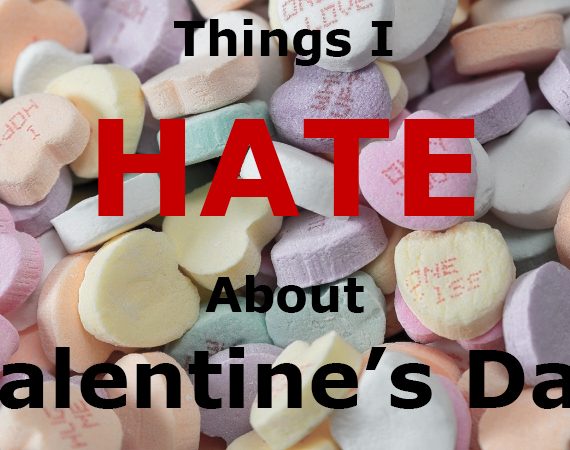 Things I Hate About Valentines Day